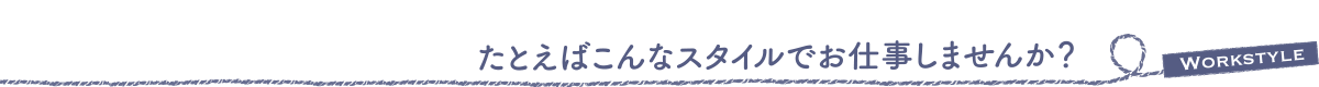 たとえばこんなスタイルでお仕事しませんか？